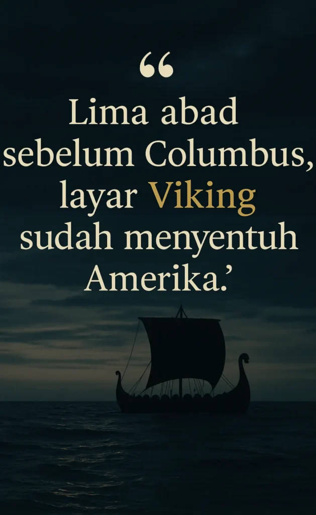 Quote visual dengan teks “Lima abad sebelum Columbus, layar Viking sudah menyentuh Amerika” menggambarkan Perjalanan Viking ke Amerika